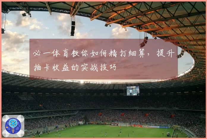 必一体育教你如何精打细算,提升抽卡收益的实战技巧