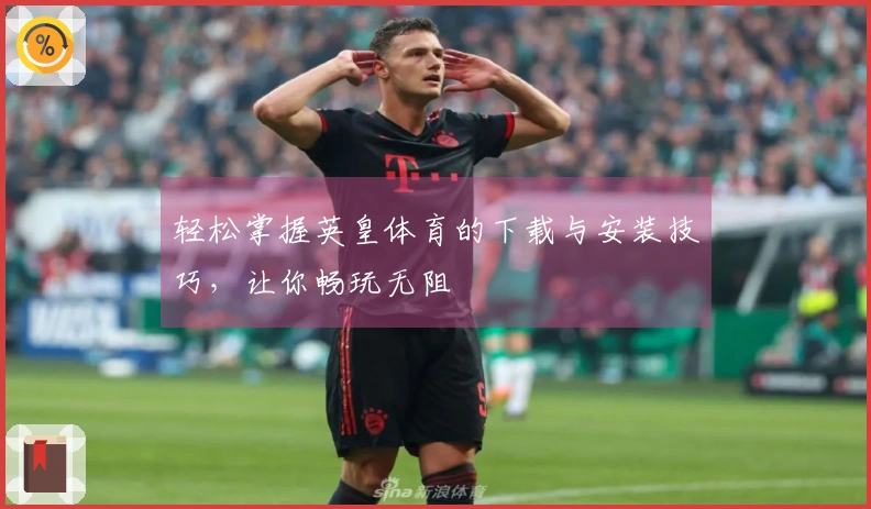 轻松掌握英皇体育的下载与安装技巧，让你畅玩无阻